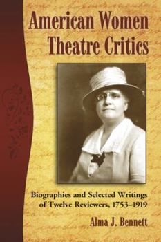 Paperback American Women Theatre Critics: Biographies and Selected Writings of Twelve Reviewers, 1753-1919 Book