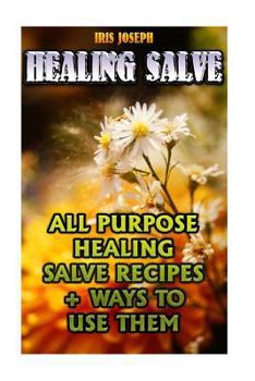 Paperback Healing Salve: All Purpose Healing Salve Recipes + Ways To Use Them Book
