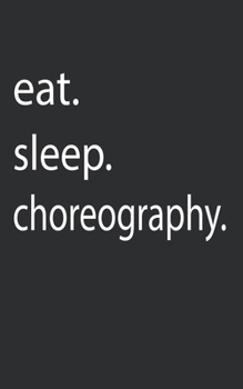 Paperback eat. sleep. choreography.: Lined Notebook College Ruled Writing Journal (130 Pages 5 x 8 ) Book