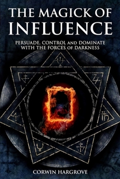 Paperback The Magick of Influence: Persuade, Control and Dominate with the Forces of Darkness Book