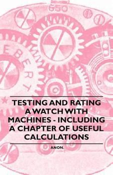 Paperback Testing and Rating a Watch with Machines - Including a Chapter of Useful Calculations Book