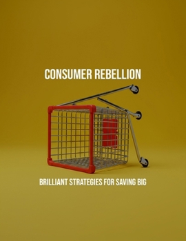 Paperback Consumer Rebellion: Brilliant Strategies For Saving Big Book