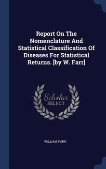 Hardcover Report On The Nomenclature And Statistical Classification Of Diseases For Statistical Returns. [by W. Farr] Book