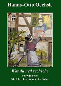 Paperback Was du ned sechsch!: Schwäbische Sketche, Gschichda ond Gedicht [German] Book