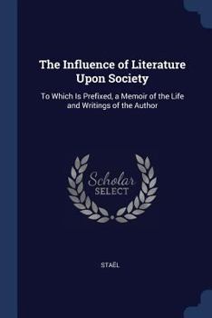Paperback The Influence of Literature Upon Society: To Which Is Prefixed, a Memoir of the Life and Writings of the Author Book