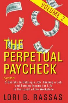 Paperback The Perpetual Paycheck: 5 (More) Secrets to Getting a Job, Keeping a Job, and Earning Income for Life in the Loyalty-Free Workplace, Volume 2 Book