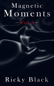 Magnetic Moments Volume 3: An Erotic Short Story Collection (The Magnetic Moments Series) - Book #3 of the Magnetic Moments