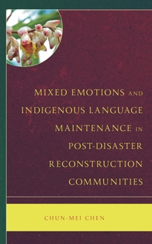Hardcover Mixed Emotions and Indigenous Language Maintenance in Post-Disaster Reconstruction Communities Book