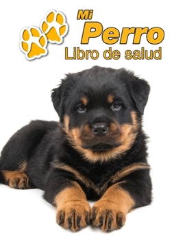 Mi Perro Libro de salud: Rottweiler Cachorro - 109 p?ginas 22cm x 28cm - Cuaderno para llenar - Agenda de Vacunas - Seguimiento M?dico - Visita