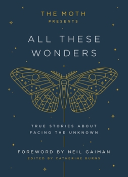 Hardcover The Moth Presents: All These Wonders: True Stories about Facing the Unknown Book