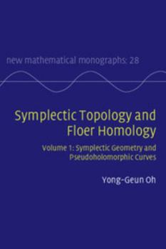 Symplectic Topology and Floer Homology: Volume 1, Symplectic Geometry and Pseudoholomorphic Curves - Book  of the New Mathematical Monographs