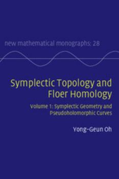 Hardcover Symplectic Topology and Floer Homology: Volume 1, Symplectic Geometry and Pseudoholomorphic Curves Book