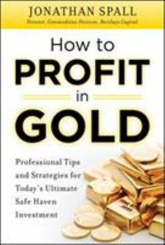Hardcover How to Profit in Gold: Professional Tips and Strategies for Today's Ultimate Safe Haven Investment Book