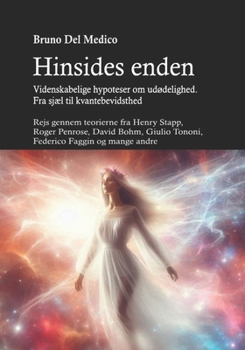 Hinsides enden. Videnskabelige hypoteser om udødelighed. Fra sjæl til kvantebevidsthed: Rejs gennem teorierne fra Henry Stapp, Roger Penrose, David ... Faggin og mange andre (Danish Edition)