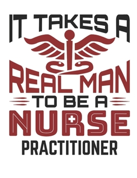It Takes A Real Man To Be A Nurse Practitioner: Nurse Practitioner 2020 Weekly Planner (Jan 2020 to Dec 2020), Paperback 8.5 x 11, Male NP Calendar Schedule Organizer