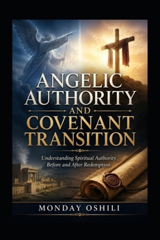 Paperback Angelic Authority and Covenant Transition: Understanding Spiritual Authority Before and After Redemption Book