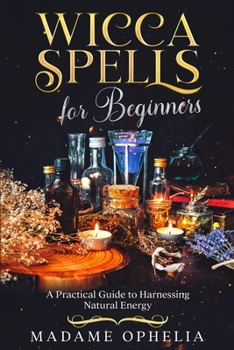 Paperback Wicca Spells for Beginners: A Practical Guide to Harnessing Natural Energy Book