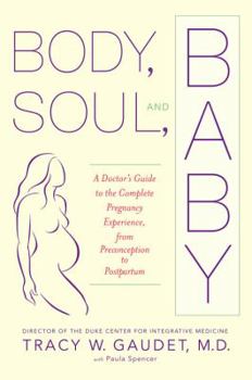 Hardcover Body, Soul, and Baby: A Doctor's Guide to the Complete Pregnancy Experience, from Preconception to Postpartum Book