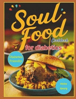 Soul Food Cookbook for Diabetics : Traditional Soul Food Favorites Made Diabetes-Friendly for Everyday Enjoyment