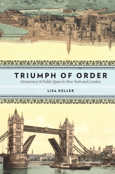 The Triumph of Order: Democracy and Public Space in New York and London - Book  of the Columbia History of Urban Life