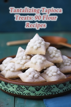 Paperback Tantalizing Tapioca Treats: 90 Flour Recipes Book