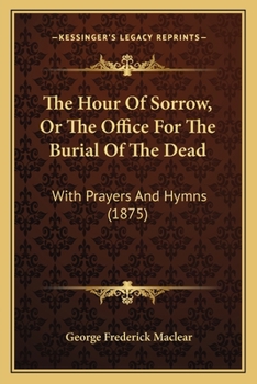 Paperback The Hour Of Sorrow, Or The Office For The Burial Of The Dead: With Prayers And Hymns (1875) Book