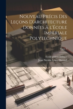 Paperback Nouveau précis des leçons d'architecture données à l'École imperiale polytechnique; Tome 1 [French] Book