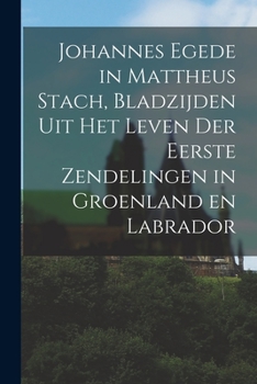Paperback Johannes Egede in Mattheus Stach, Bladzijden Uit Het Leven Der Eerste Zendelingen in Groenland En Labrador [microform] Book