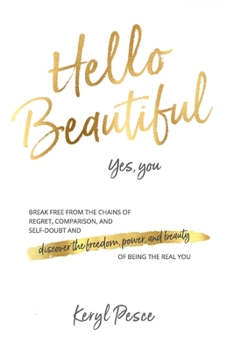 Paperback Hello Beautiful: Break free from the chains of regret, self doubt and comparison, and discover the freedom, power and beauty of being t Book