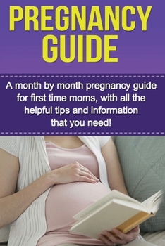Paperback Pregnancy Guide: A month by month pregnancy guide for first time moms, with all the helpful tips and information that you need! Book