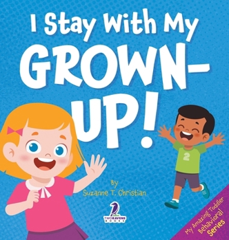 I Stay With My Grown-Up!: Gentle Affirmations About Safety and Strangers (My Amazing Toddler Behavioral)
