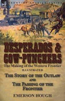 Paperback Desperados & Cow-Punchers: the Making of the Western Frontier-The Story of the Outlaw and The Passing of the Frontier Book