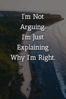 Paperback I'm Not Arguing.I'm Just Explaining Why I'm Right. Notebook: Lined Journal, 120 Pages, 6 x 9, Funny Gag Gift Journal, Beach Island Matte Finish Book