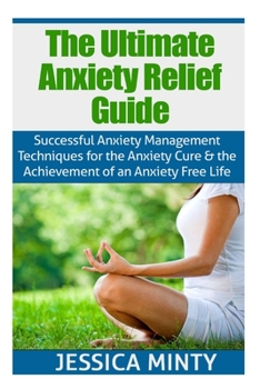 Paperback The Ultimate Anxiety Relief Guide: Successful Anxiety Management Techniques for the Anxiety Cure and the Achievement of an Anxiety Free Life Book