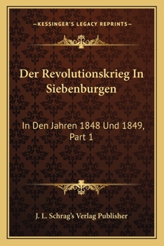 Paperback Der Revolutionskrieg In Siebenburgen: In Den Jahren 1848 Und 1849, Part 1: Der Winterfeldzug (1863) [German] Book