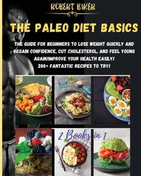 Paperback The Paleo Diet Basics: 2 Books in 1: The Guide for Beginners to Lose Weight Quickly and Regain Confidence, Cut Cholesterol, and Feel Young Ag Book