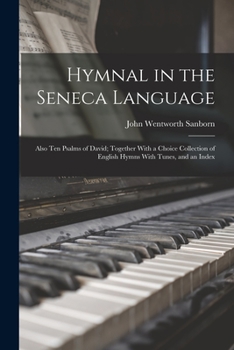 Paperback Hymnal in the Seneca Language: Also Ten Psalms of David; Together With a Choice Collection of English Hymns With Tunes, and an Index Book