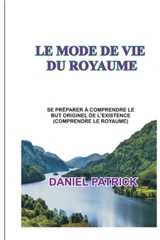 Paperback Le Mode de Vie Du Royaume: Se préparer à comprendre le but originel de l'existence (comprendre le royaume). [French] Book