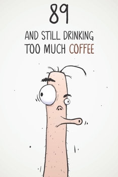 Paperback 89 & Still Drinking Too Much Coffee: Funny Men's 89th Birthday 122 Page Diary Journal Notebook Gift For Coffee Lovers Book