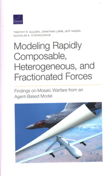 Paperback Modeling Rapidly Composable, Heterogeneous, and Fractionated Forces: Findings on Mosaic Warfare from an Agent-Based Model Book