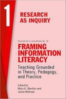 Framing Information Literacy (PIL#73) Volume One: Research as Inquiry (ACRL Publications in Librarianship)