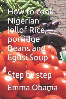 Paperback How to cook Nigerian jollof Rice, porridge Beans and Egusi Soup: Step by step Book