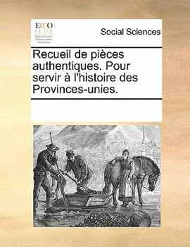 Paperback Recueil de Pieces Authentiques. Pour Servir A L'Histoire Des Provinces-Unies. [French] Book