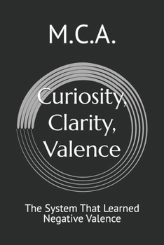Paperback Curiosity, Clarity, Valence: The System That Learned Negative Valence Book