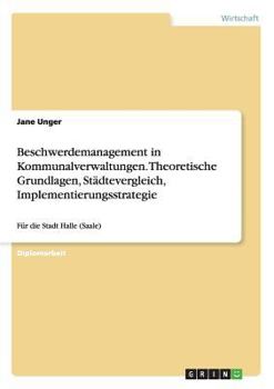 Paperback Beschwerdemanagement in Kommunalverwaltungen. Theoretische Grundlagen, Städtevergleich, Implementierungsstrategie: Für die Stadt Halle (Saale) [German] Book