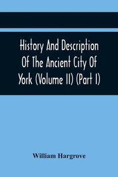 Paperback History And Description Of The Ancient City Of York; Comprising All The Most Interesting Information, Already Published In Drake'S Eboracum (Volume Ii Book