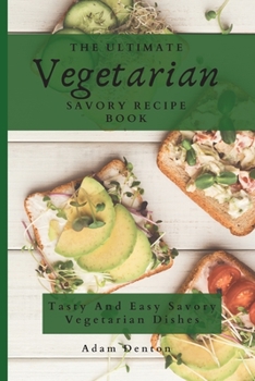 Paperback The Ultimate Vegetarian Savory Recipe Book: Tasty And Easy Savory Vegetarian Dishes Book