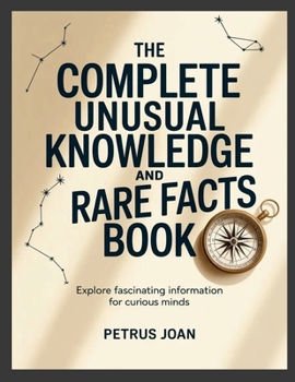 Paperback The Complete Unusual Knowledge and Rare Facts Book: Explore Fascinating Information for Curious Minds Book