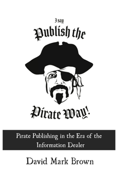 Paperback I Say Publish the Pirate Way: Pirate Publishing in the Era of the Information Dealer Book