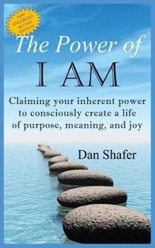 Paperback The Power of I Am: Claiming Your Inherent Power to Consciously Create a Life of Purpose, Meaning and Joy Book